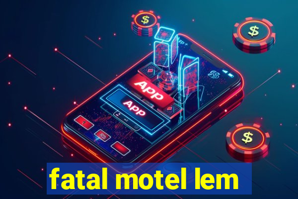 fatal motel lem